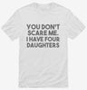 You Dont Scare Me I Have Four Daughters - Funny Gift For Dad Mom Shirt 666x695.jpg?v=1700454425