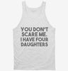 You Dont Scare Me I Have Four Daughters - Funny Gift For Dad Mom Tanktop 666x695.jpg?v=1700454425