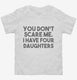 You Don't Scare Me I Have Four Daughters - Funny Gift for Dad Mom white Toddler Tee