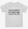 You Dont Scare Me I Have Four Kids - Funny Gift For Dad Mom Toddler Shirt 666x695.jpg?v=1700454191