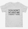 You Dont Scare Me I Have Seven Kids - Funny Gift For Dad Mom Toddler Shirt 666x695.jpg?v=1700454097