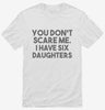 You Dont Scare Me I Have Six Daughters - Funny Gift For Dad Mom Shirt 666x695.jpg?v=1700454477