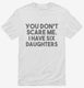 You Don't Scare Me I Have Six Daughters - Funny Gift for Dad Mom white Mens