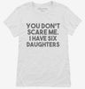 You Dont Scare Me I Have Six Daughters - Funny Gift For Dad Mom Womens Shirt 666x695.jpg?v=1700454477