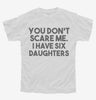 You Dont Scare Me I Have Six Daughters - Funny Gift For Dad Mom Youth