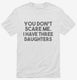 You Don't Scare Me I Have Three Daughters - Funny Gift for Dad Mom white Mens