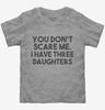 You Dont Scare Me I Have Three Daughters - Funny Gift For Dad Mom Toddler