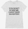 You Dont Scare Me I Have Three Daughters - Funny Gift For Dad Mom Womens Shirt 666x695.jpg?v=1700454518