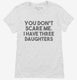 You Don't Scare Me I Have Three Daughters - Funny Gift for Dad Mom white Womens