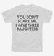 You Don't Scare Me I Have Three Daughters - Funny Gift for Dad Mom white Youth Tee