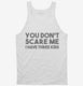 You Don't Scare Me I Have Three Kids - Funny Gift for Dad Mom white Tank