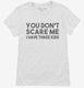 You Don't Scare Me I Have Three Kids - Funny Gift for Dad Mom white Womens