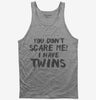You Dont Scare Me I Have Twins Tank Top 666x695.jpg?v=1700454042