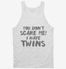 You Dont Scare Me I Have Twins Tanktop 666x695.jpg?v=1700454042