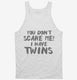 You Don't Scare Me I Have Twins white Tank