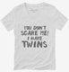 You Don't Scare Me I Have Twins white Womens V-Neck Tee