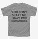 You Don't Scare Me I Have Two Daughters - Funny Gift for Dad Mom grey Youth Tee