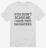 You Dont Scare Me I Have Two Daughters - Funny Gift For Dad Mom Shirt 666x695.jpg?v=1700454571