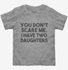 You Dont Scare Me I Have Two Daughters - Funny Gift For Dad Mom Toddler