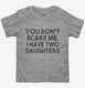 You Don't Scare Me I Have Two Daughters - Funny Gift for Dad Mom grey Toddler Tee