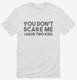 You Don't Scare Me I Have Two Kids - Funny Gift for Dad Mom white Mens