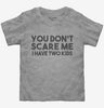 You Dont Scare Me I Have Two Kids - Funny Gift For Dad Mom Toddler