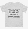 You Dont Scare Me I Have A Daughter - Funny Gift For Dad Mom Toddler Shirt 666x695.jpg?v=1700454327