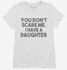 You Dont Scare Me I Have A Daughter - Funny Gift For Dad Mom Womens Shirt 666x695.jpg?v=1700454326
