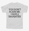 You Dont Scare Me I Have A Daughter - Funny Gift For Dad Mom Youth