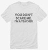 You Dont Scare Me I Am A Teacher Shirt 666x695.jpg?v=1700454001