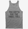 You Gotta Pay The Troll Toll Tank Top 666x695.jpg?v=1700415363