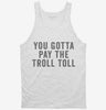 You Gotta Pay The Troll Toll Tanktop 666x695.jpg?v=1700415363