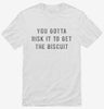 You Gotta Risk It To Get The Biscuit Shirt F3de5b1f-1c05-43ca-9fd5-a34e8c3bb0f9 666x695.jpg?v=1700587033