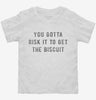 You Gotta Risk It To Get The Biscuit Toddler Shirt 44511e7b-2f67-4eec-b023-b8af5fa4d543 666x695.jpg?v=1700587033