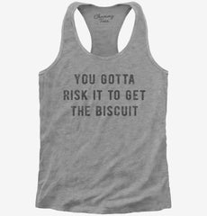 You Gotta Risk It To Get The Biscuit Womens Racerback Tank
