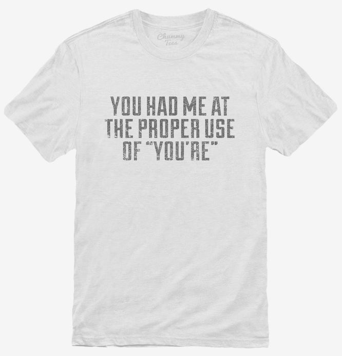 You Had Me at The Proper Use Of You're T-Shirt | Official Chummy Tees ...
