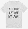 You Kids Get Off My Lawn Shirt 666x695.jpg?v=1700408695