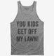You Kids Get Off My Lawn grey Tank