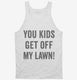 You Kids Get Off My Lawn white Tank