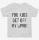 You Kids Get Off My Lawn white Toddler Tee