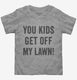 You Kids Get Off My Lawn grey Toddler Tee