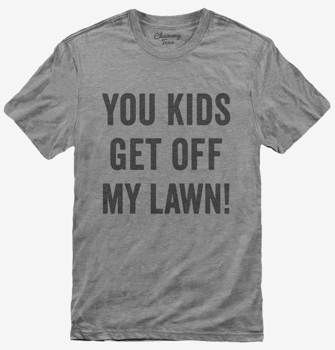 You Kids Get Off My Lawn T-Shirt