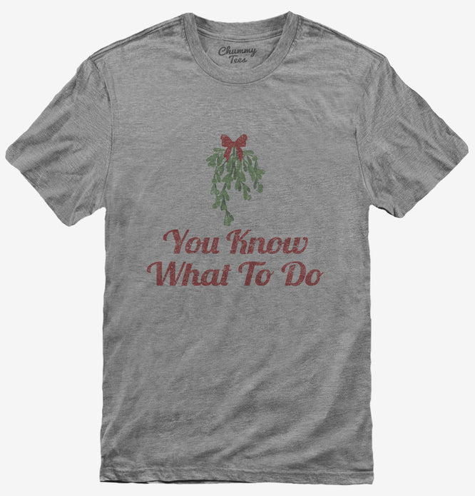 You Know What To Do Funny Mistletoe T-Shirt