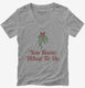 You Know What To Do Funny Mistletoe grey Womens V-Neck Tee
