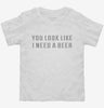 You Look Like I Need A Beer Toddler Shirt 0a3ce59a-593b-48ea-91bc-a5578b5e4754 666x695.jpg?v=1700586936