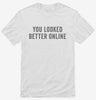You Looked Better Online Shirt 666x695.jpg?v=1700408792