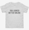 You Looked Better Online Toddler Shirt 666x695.jpg?v=1700408792