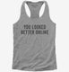 You Looked Better Online  Womens Racerback Tank