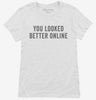 You Looked Better Online Womens Shirt 666x695.jpg?v=1700408792