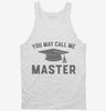 You May Call Me Master Funny Masters Degree Graduation Gift Tanktop 666x695.jpg?v=1700374765
